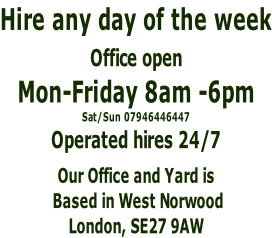 Hire any day of the week Mon-Sun 8am -6pm